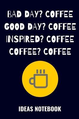 Download Bad Day? Coffee. Good Day? Coffee. Inspired? Coffee. Coffee? Coffee.: Blank Lined Notebook -  | ePub
