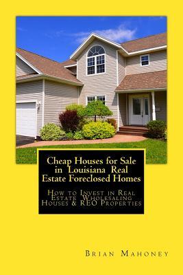 Read online Cheap Houses for Sale in Louisiana Real Estate Foreclosed Homes: How to Invest in Real Estate Wholesaling Houses & Reo Properties - Brian Mahoney file in PDF