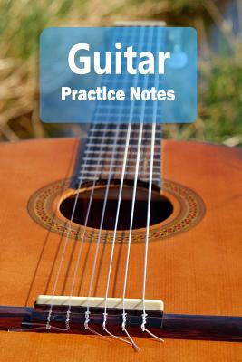 Read online Guitar Practice Notes: Guitar Notebook for Students and Teachers - Pocket Size 6x9 100 Pages Journal - The Good Musician Journals | PDF