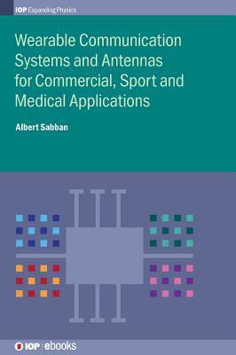 Read Wearable Communication Systems and Antennas for Commercial, Sport and Medical Applications - Albert Sabban | PDF