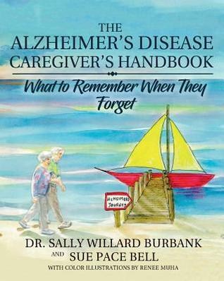 Download The Alzheimer's Disease Caregiver's Handbook: What to Remember When They Forget - Sally Willard Burbank | PDF