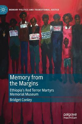 Read Memory from the Margins: Ethiopia's Red Terror Martyrs Memorial Museum - Bridget Conley | PDF