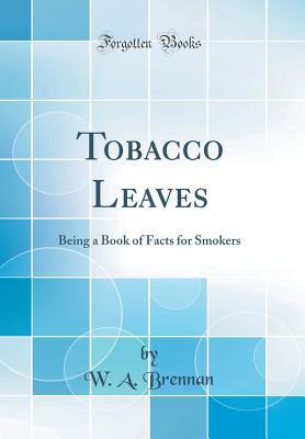 Download Tobacco Leaves: Being a Book of Facts for Smokers (Classic Reprint) - William Augustine Brennan file in ePub