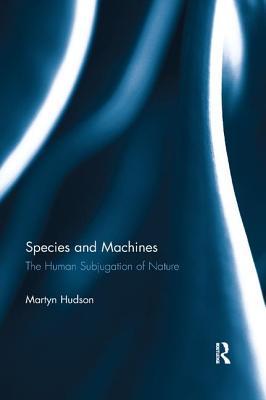 Download Species and Machines: The Human Subjugation of Nature - Martyn Hudson | ePub