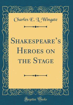 Download Shakespeare's Heroes on the Stage (Classic Reprint) - Charles Edgar Lewis Wingate file in ePub