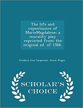 Download The Life and Repentaunce of Mariemagdalene: A Morality Play Reprinted from the Original Ed. of 1566 - Lewis Wager | ePub