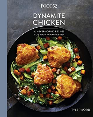 Read online Food52 Dynamite Chicken: 60 Never-Boring Recipes for Your Favorite Bird [a Cookbook] - Tyler Kord file in ePub